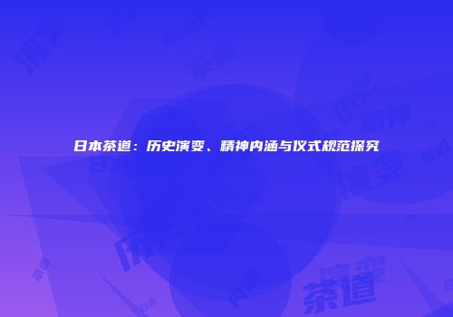 日本茶道：历史演变、精神内涵与仪式规范探究