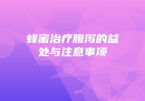 蜂蜜治疗腹泻的益处与注意事项
