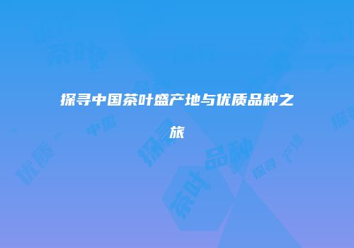探寻中国茶叶盛产地与优质品种之旅