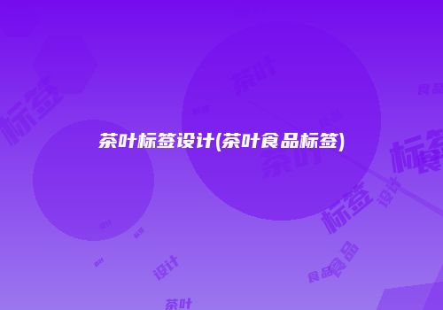 茶叶标签设计(茶叶食品标签)