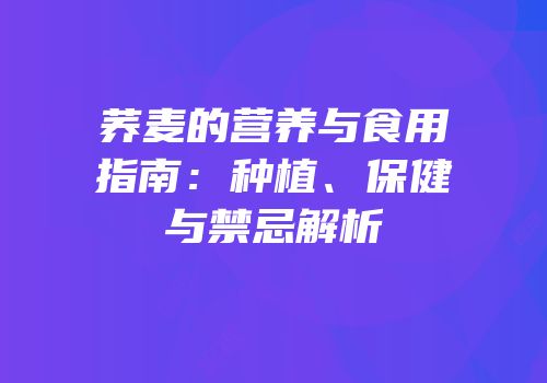 荞麦的营养与食用指南：种植、保健与禁忌解析