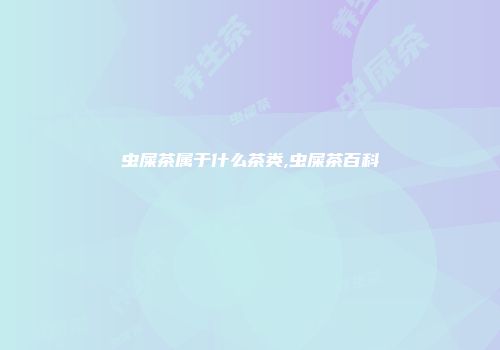 虫屎茶属于什么茶类,虫屎茶百科