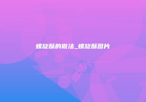 螺旋酥的做法_螺旋酥图片