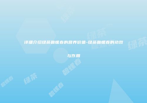 详细介绍绿茶碧螺春的营养价值-绿茶碧螺春的功效与作用