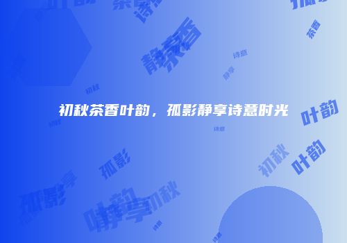 初秋茶香叶韵，孤影静享诗意时光