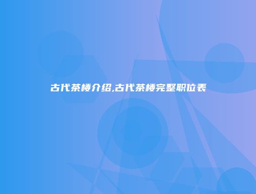 古代茶楼介绍,古代茶楼完整职位表