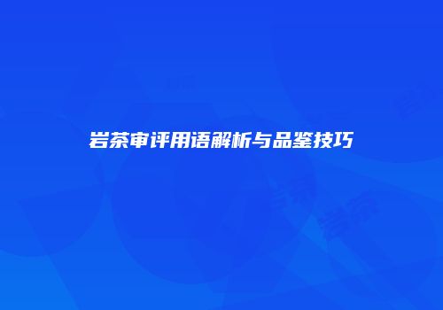 岩茶审评用语解析与品鉴技巧