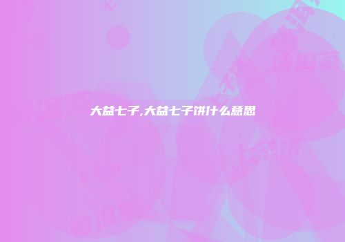 大益七子,大益七子饼什么意思