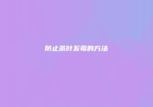 防止茶叶发霉的方法