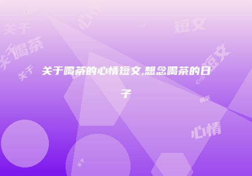 关于喝茶的心情短文,想念喝茶的日子