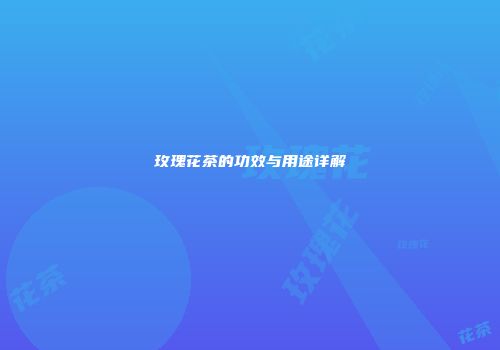 玫瑰花茶的功效与用途详解