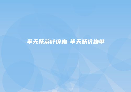 半天妖茶叶价格-半天妖价格单