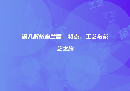 深入解析蜜兰香：特点、工艺与茶艺之旅