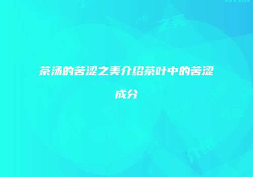 茶汤的苦涩之美介绍茶叶中的苦涩成分