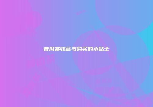普洱茶收藏与购买的小贴士