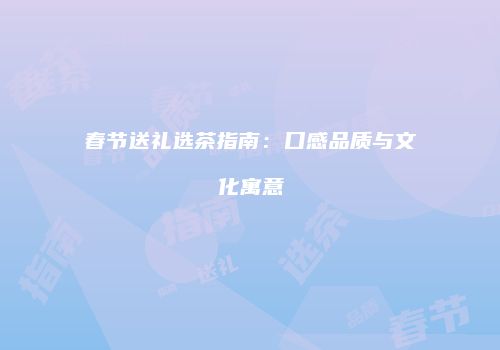 春节送礼选茶指南：口感品质与文化寓意