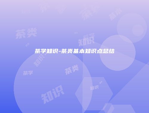 茶学知识-茶类基本知识点总结