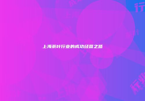 上海茶叶行业的成功经营之路