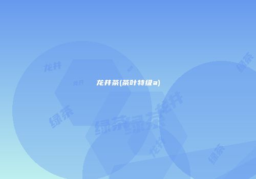 龙井茶(茶叶特级a)