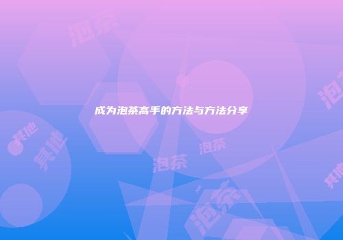 成为泡茶高手的方法与方法分享