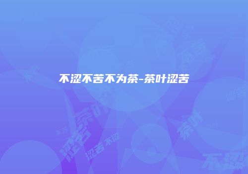 不涩不苦不为茶-茶叶涩苦