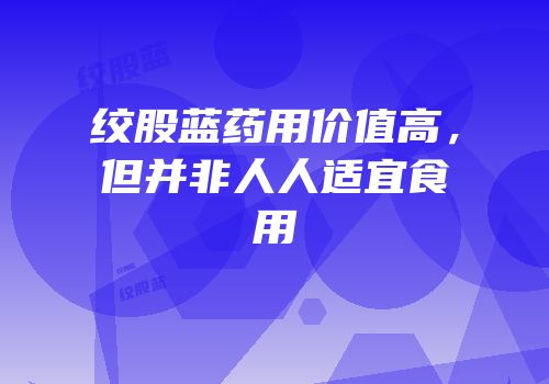 绞股蓝药用价值高，但并非人人适宜食用