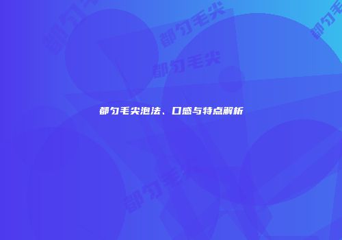 都匀毛尖泡法、口感与特点解析