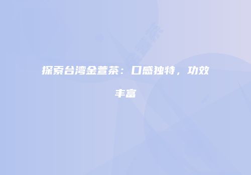 探索台湾金萱茶：口感独特，功效丰富