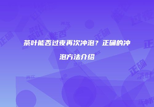 茶叶能否过夜再次冲泡？正确的冲泡方法介绍