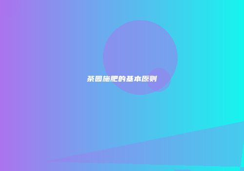 茶园施肥的基本原则