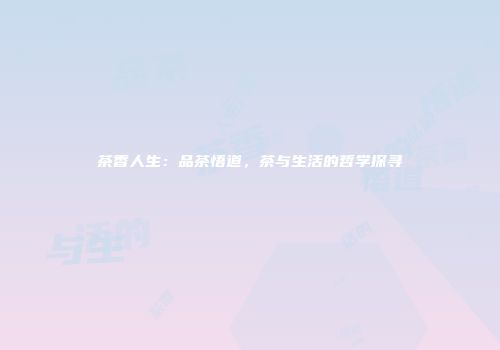 茶香人生：品茶悟道，茶与生活的哲学探寻