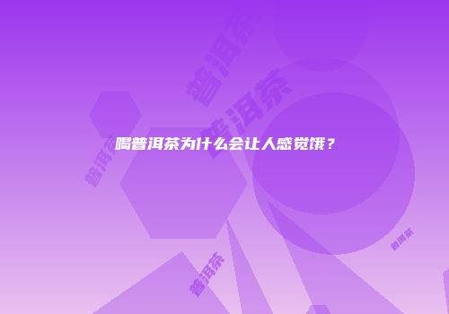 喝普洱茶为什么会让人感觉饿？