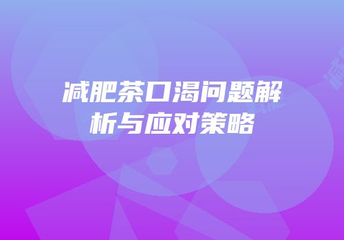 减肥茶口渴问题解析与应对策略