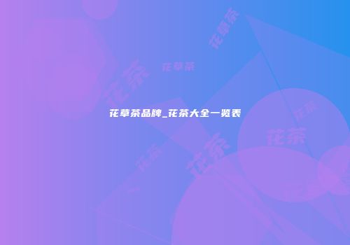花草茶品牌_花茶大全一览表