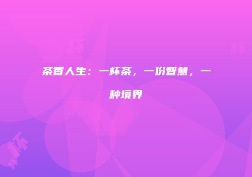茶香人生：一杯茶，一份智慧，一种境界