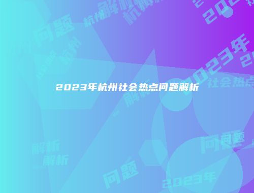 2023年杭州社会热点问题解析