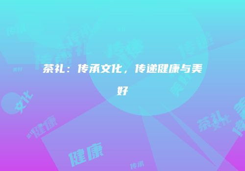 茶礼：传承文化，传递健康与美好