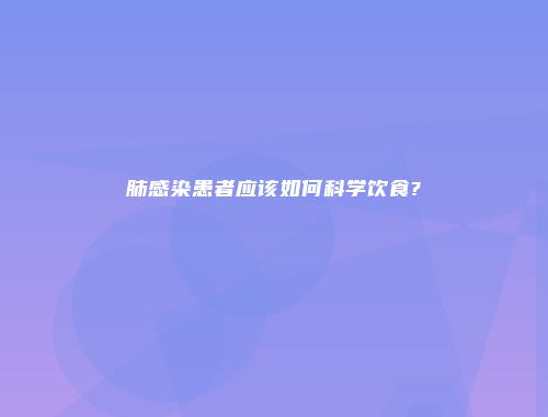 肺感染患者应该如何科学饮食?