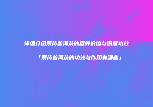详细介绍薄荷普洱茶的营养价值与保健功效「薄荷普洱茶的功效与作用有哪些」