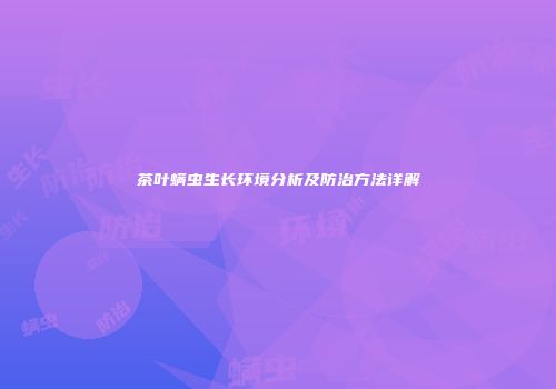 茶叶螨虫生长环境分析及防治方法详解