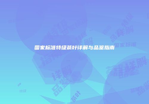 国家标准特级茶叶详解与品鉴指南