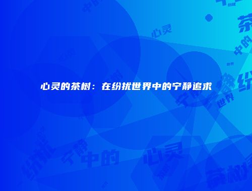 心灵的茶树：在纷扰世界中的宁静追求