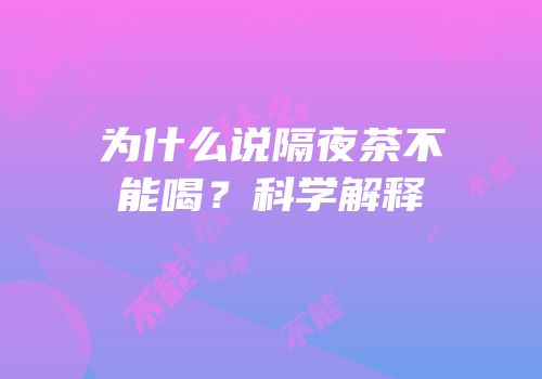 为什么说隔夜茶不能喝？科学解释