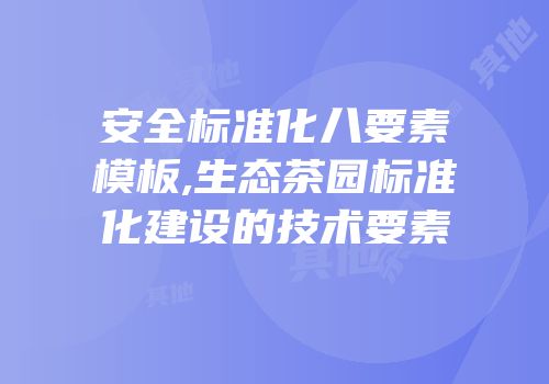 安全标准化八要素模板,生态茶园标准化建设的技术要素