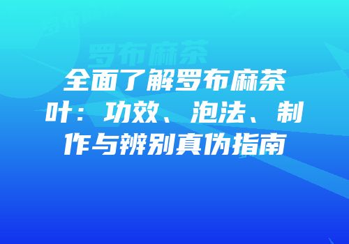 全面了解罗布麻茶叶：功效、泡法、制作与辨别真伪指南