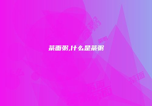 茶面粥,什么是茶粥