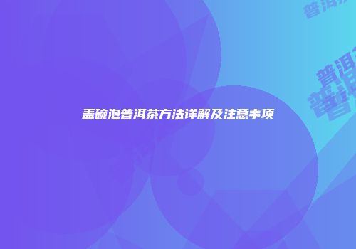 盖碗泡普洱茶方法详解及注意事项
