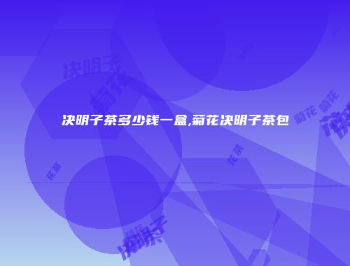 决明子茶多少钱一盒,菊花决明子茶包