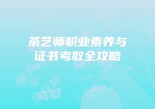茶艺师职业素养与证书考取全攻略