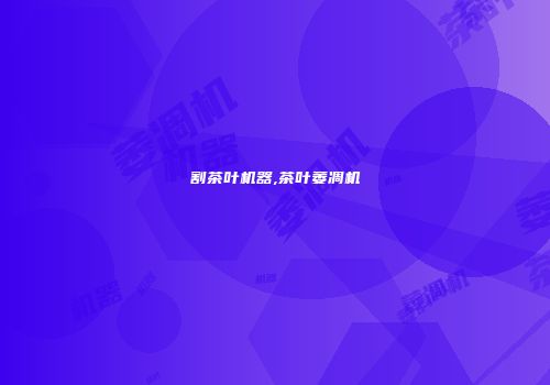 割茶叶机器,茶叶萎凋机